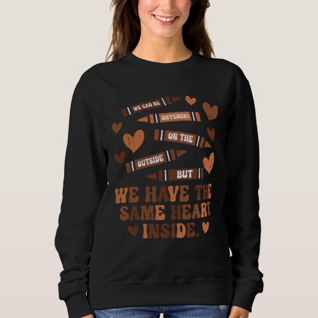 We Have The Same Heart Inside African Melanin Blac Sweatshirt (Front)