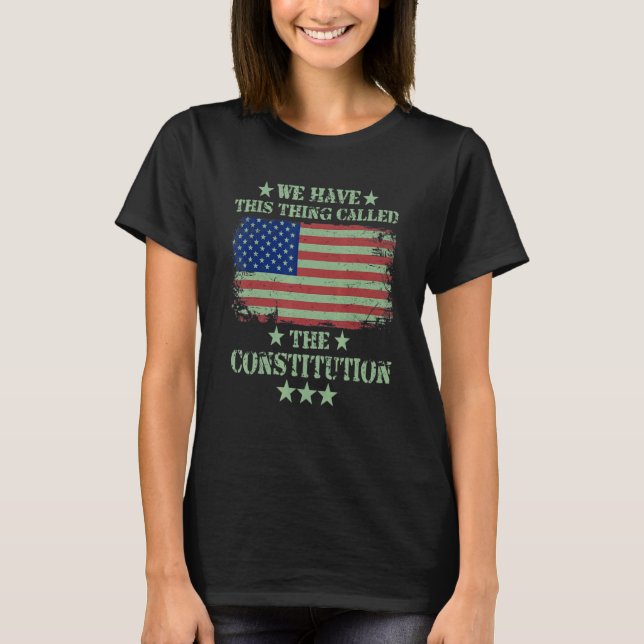 We Have This Thing Called The Constitution America T-Shirt (Front)