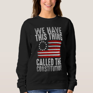 We Have This Thing Called The Constitution Patriot Sweatshirt