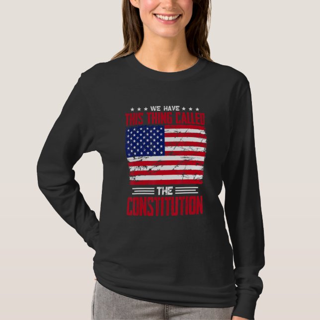 We Have This Thing Called The Constitution Patriot T-Shirt (Front)