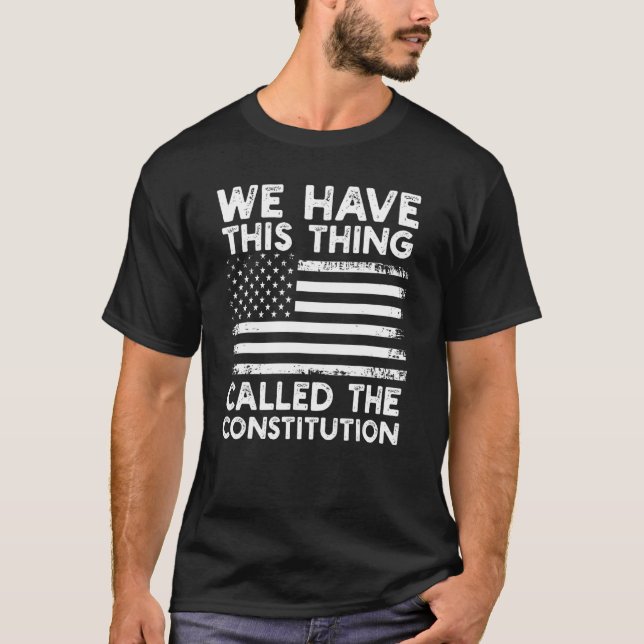 We Have This Thing Called The Constitution Patriot T-Shirt (Front)