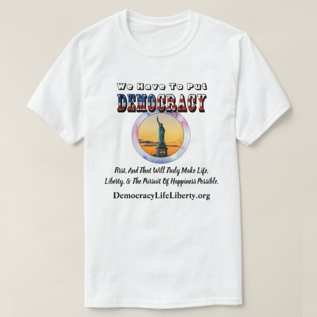 We Have To Put Our DEMOCRACY First T-Shirt (Design Front)