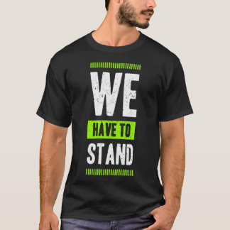 We have to stand T-Shirt
