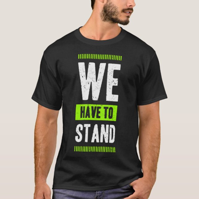We have to stand T-Shirt (Front)
