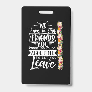 We Have To Stay Friends ID Badge