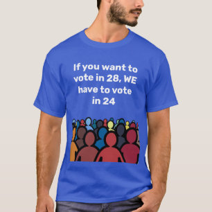 We Have to Vote in 24 T-Shirt