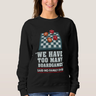 We Have Too Many Boardgames Said No One Ever Sweatshirt