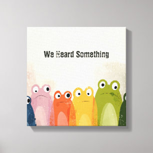 We Heard Something – Funny Frog Quote Art Canvas Print