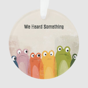 We Heard Something – Funny Frog Quote Art Ornament