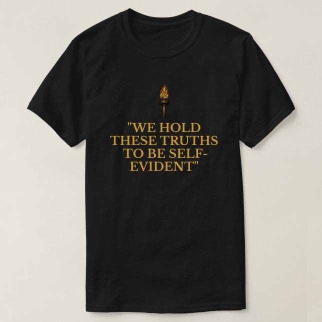 We Hold These Truths To Be Self-Evident T-Shirt (Design Front)