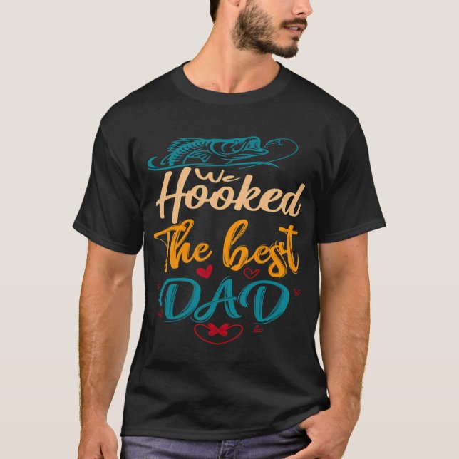 We Hooked The Best Dad Funny Fathers T-Shirt (Front)