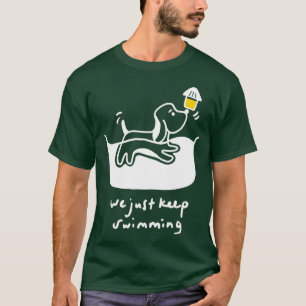 We Just Keep Swimming T-Shirt
