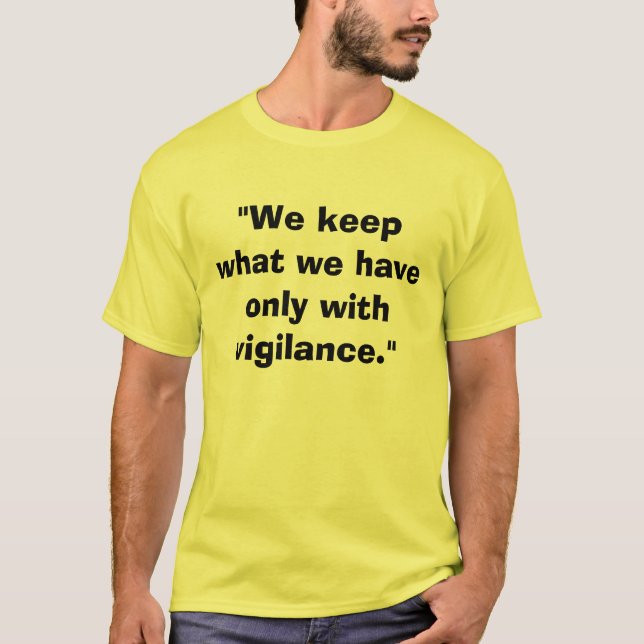 "We keep what we have only with vigilance." T-Shirt (Front)