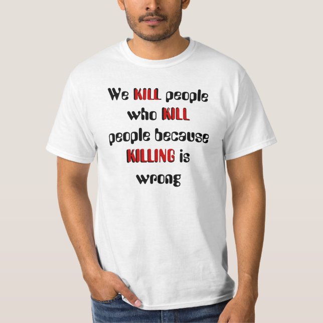 We kill people who kill people because T-Shirt (Front)
