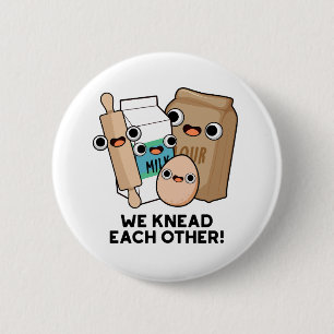 We Knead Each Other Funny Baking Pun 6 Cm Round Badge
