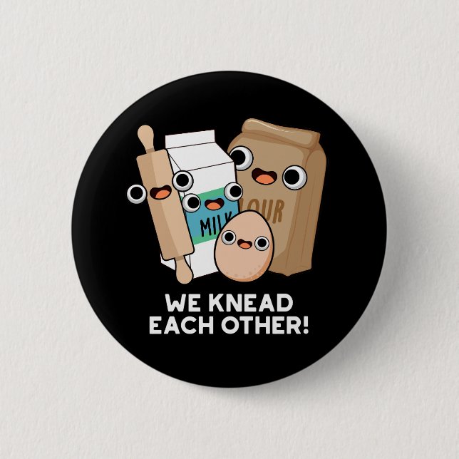 We Knead Each Other Funny Baking Pun Dark BG 6 Cm Round Badge (Front)