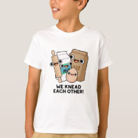 We Knead Each Other Funny Baking Pun