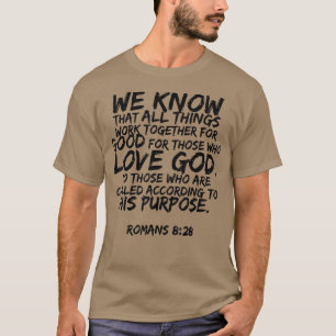 We Know All Things Work Together Romans 828 Verse  T-Shirt