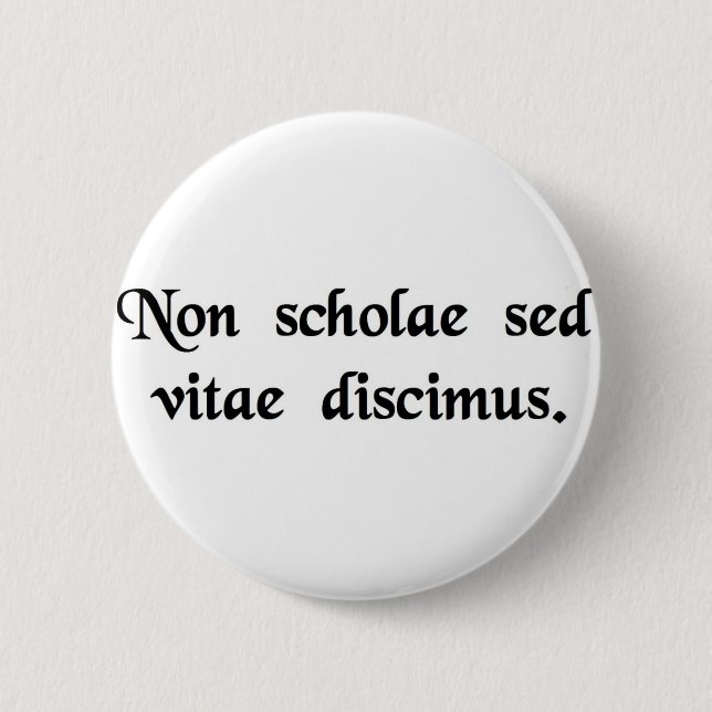 We learn not for school, but for life. 6 cm round badge (Front)
