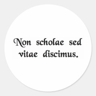 We learn not for school, but for life. classic round sticker