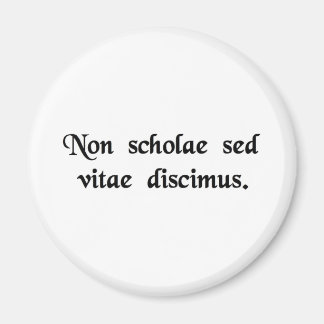 We learn not for school, but for life. magnet
