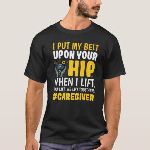We Lift Together Caregiver Caregiving Nursing Gra T-Shirt