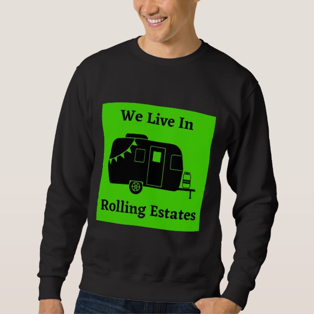 We Live In Rolling Estates - Small Travel Trailer Sweatshirt (Front)