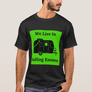 We Live In Rolling Estates - Small Travel Trailer T-Shirt
