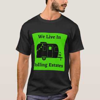 We Live In Rolling Estates - Small Travel Trailer T-Shirt