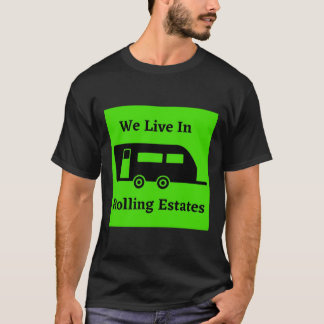 We Live In Rolling Estates - Travel Trailer T-Shirt