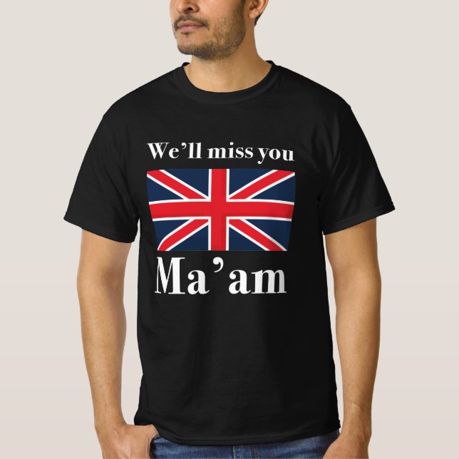 We’ll Miss You Ma'am T-Shirt (Front)