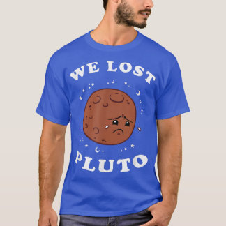 We Lost Pluto  - Funny Space Science  T-Shirt