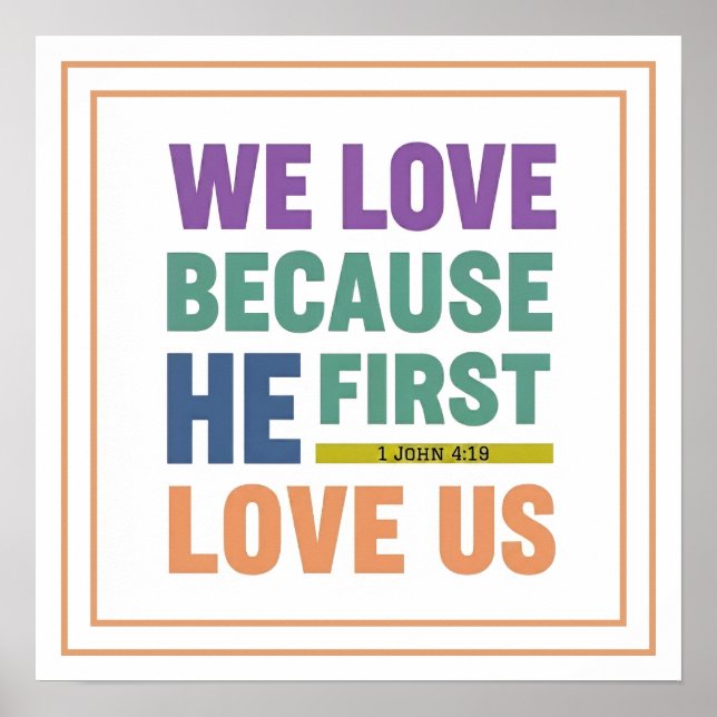 We Love Because He First Loved Us 1 John 4 19 Poster (Front)