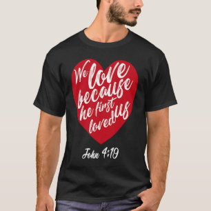 We Love Because He First Loved Us Bible Verse Vale T-Shirt