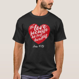 We Love Because He First Loved Us Bible Verse Vale T-Shirt