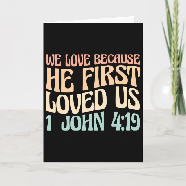 We Love Because He First Loved Us  Card (Front)