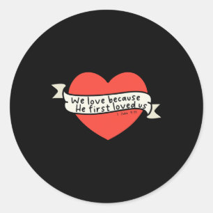 We Love Because He First Loved Us Christian Valent Classic Round Sticker