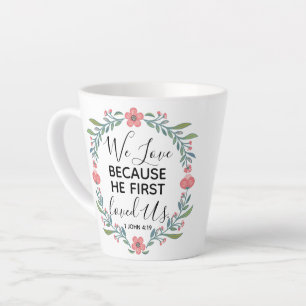 We Love Because He First Loved Us Latte Mug