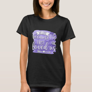 We Love Because He First Loved us Quote 1 T-Shirt