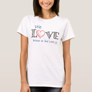 We Love because He first loved us T-Shirt