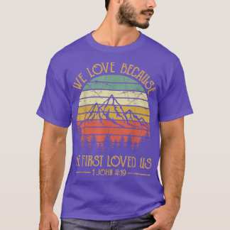 We Love Because He First Loved Us Tshirt Christian