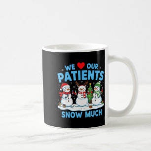 We Love Our Patients Snow Much Funny Snowman Chris Coffee Mug