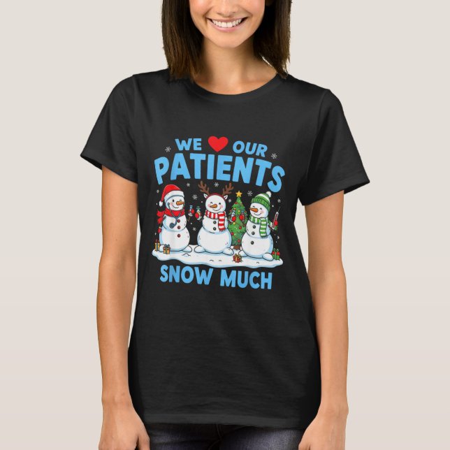 We Love Our Patients Snow Much Funny Snowman Chris T-Shirt (Front)