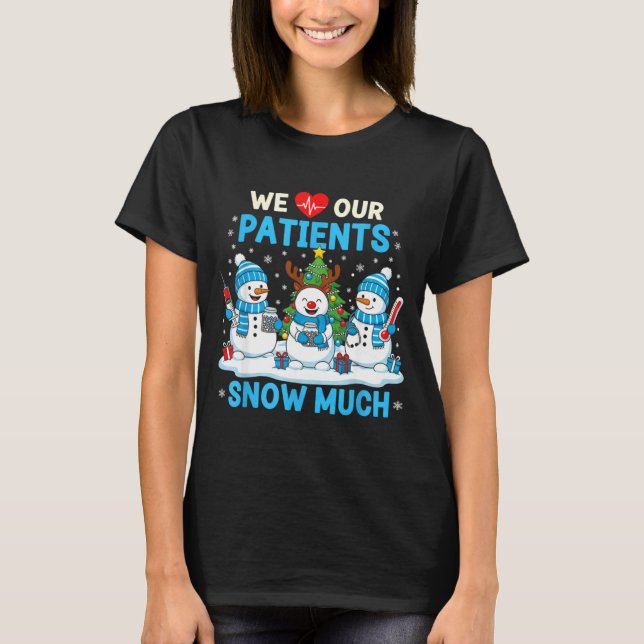 We Love Our Patients Snow Much Funny Snowman Chris T-Shirt (Front)