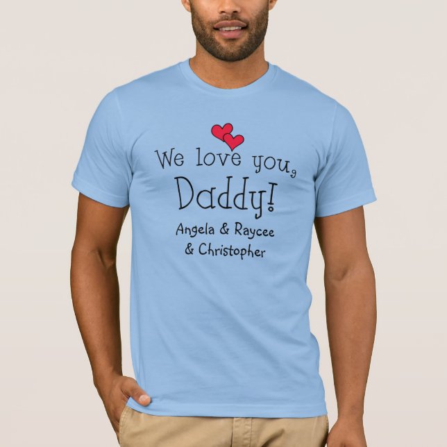 We love you, Daddy Fathers Day T-Shirt (Front)