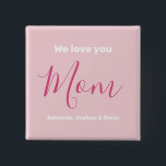 We Love You Mum Pink Minimalist  15 Cm Square Badge<br><div class="desc">We Love You Mum Pink Minimalist Design. Sweet, feminine, simple, modern and elegant typography. Text is "We love you", "Mum", and "Your Names". All the text can easily be changed to your own lovely messages. Order this cute button today to express your love and thanks to your wife, mum, grandma,...</div>