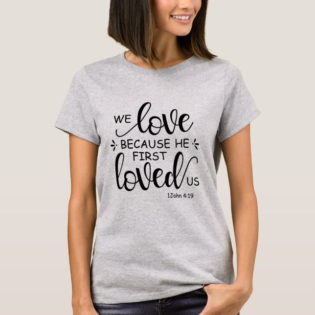 We Loved Because He First Loved Us 1 John T-Shirt (Front)