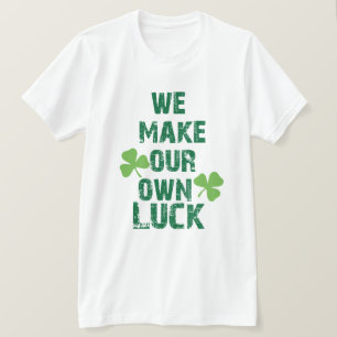 We make our own luck T-Shirt
