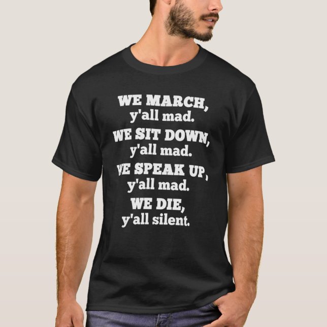 We March Y'all Mad We Sit Down We Speak Up We Die T-Shirt (Front)