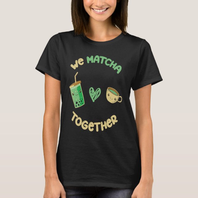 We Matcha Together I Match Matcha tea T-Shirt (Front)